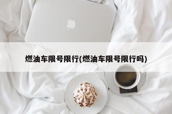 燃油车限号限行(燃油车限号限行吗) 第1张