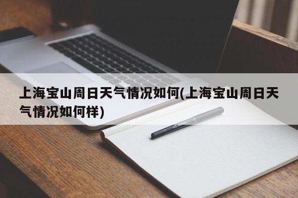 上海宝山周日天气情况如何(上海宝山周日天气情况如何样)