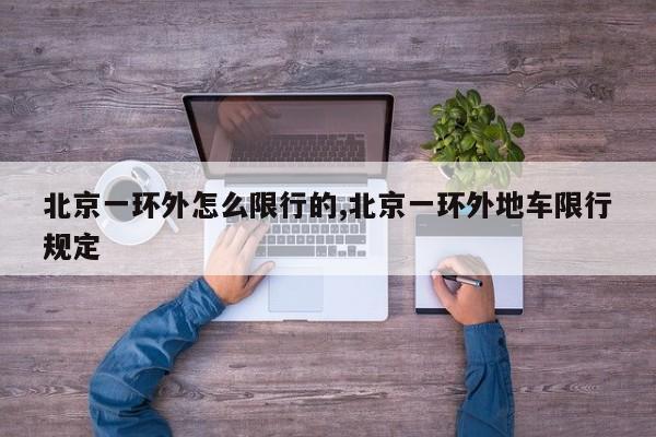 北京一环外怎么限行的,北京一环外地车限行规定 第1张