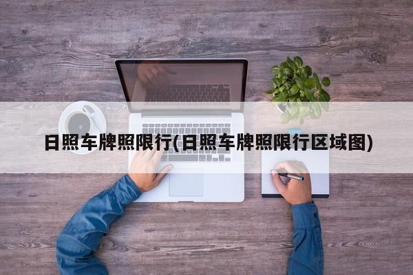日照车牌照限行(日照车牌照限行区域图) 第1张