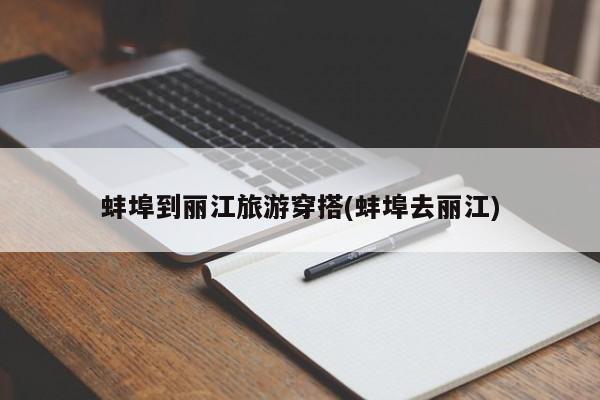 蚌埠到丽江旅游穿搭(蚌埠去丽江)