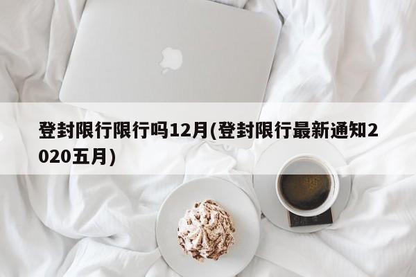登封限行限行吗12月(登封限行最新通知2020五月) 第1张