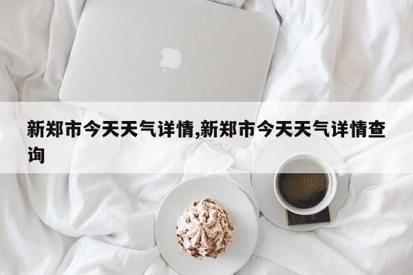 新郑市今天天气详情,新郑市今天天气详情查询