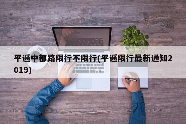 平遥中都路限行不限行(平遥限行最新通知2019)