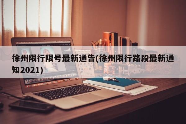 徐州限行限号最新通告(徐州限行路段最新通知2021) 第1张