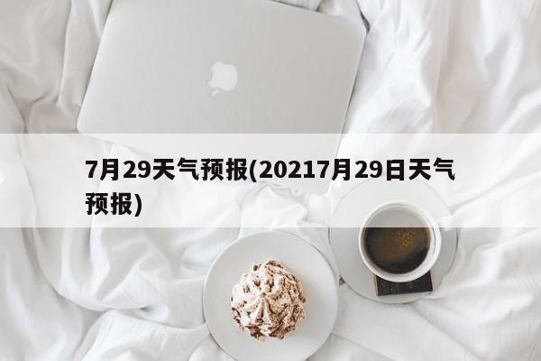 7月29天气预报(20217月29日天气预报) 第1张
