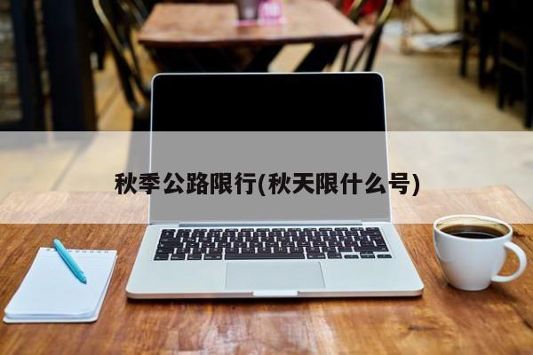 秋季公路限行(秋天限什么号) 第1张