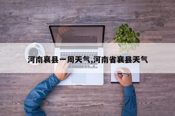 河南襄县一周天气,河南省襄县天气