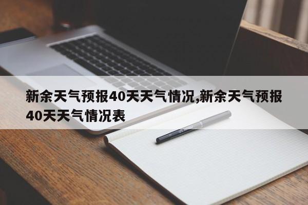 新余天气预报40天天气情况,新余天气预报40天天气情况表