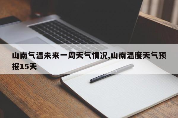 山南气温未来一周天气情况,山南温度天气预报15天
