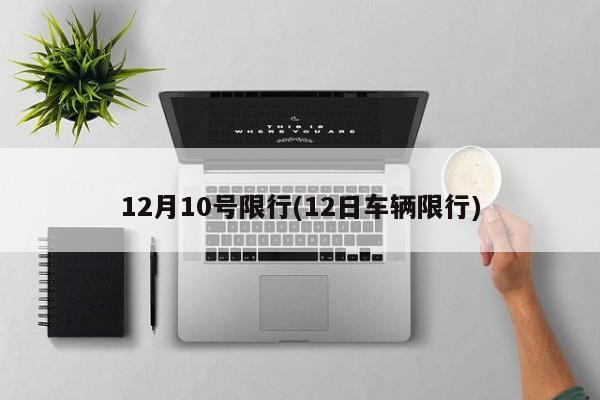 12月10号限行(12日车辆限行)