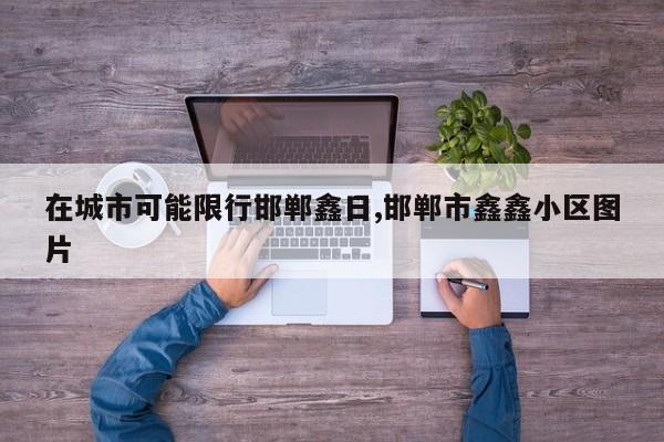 在城市可能限行邯郸鑫日,邯郸市鑫鑫小区图片 第1张