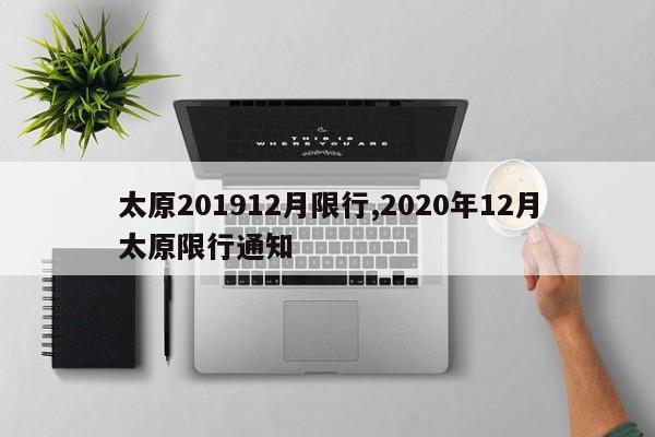太原201912月限行,2020年12月太原限行通知 第1张