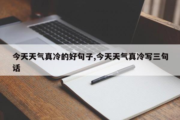 今天天气真冷的好句子,今天天气真冷写三句话