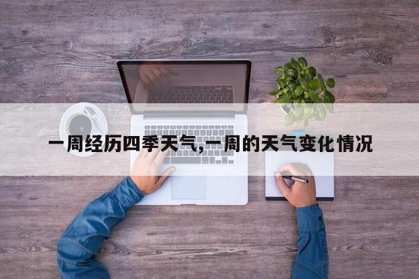 一周经历四季天气,一周的天气变化情况 第1张
