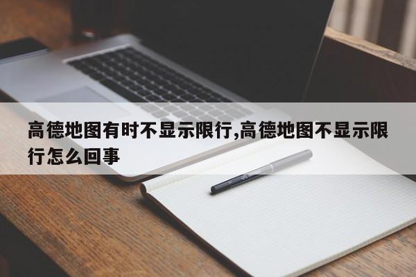 高德地图有时不显示限行,高德地图不显示限行怎么回事 第1张