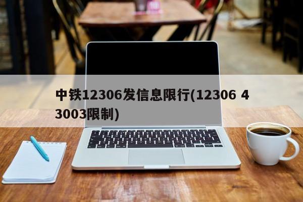 中铁12306发信息限行(12306 43003限制) 第1张