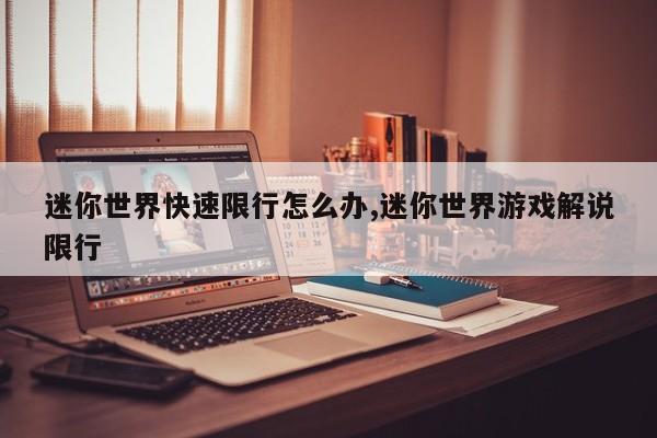 迷你世界快速限行怎么办,迷你世界游戏解说限行 第1张