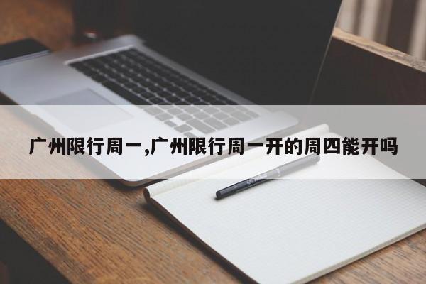 广州限行周一,广州限行周一开的周四能开吗 第1张