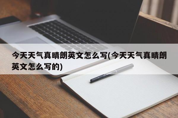 今天天气真晴朗英文怎么写(今天天气真晴朗英文怎么写的) 第1张