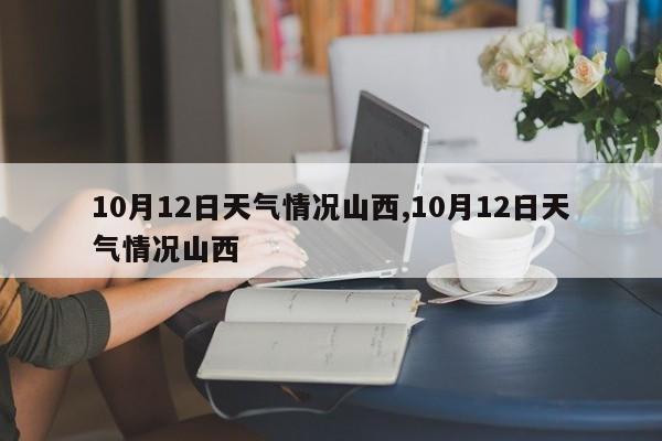 10月12日天气情况山西,10月12日天气情况山西
