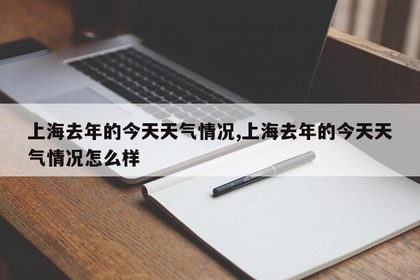 上海去年的今天天气情况,上海去年的今天天气情况怎么样