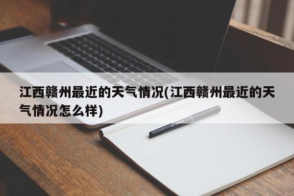 江西赣州最近的天气情况(江西赣州最近的天气情况怎么样)