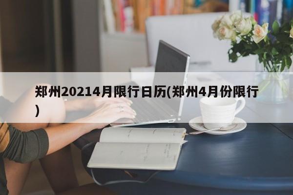 郑州20214月限行日历(郑州4月份限行) 第1张