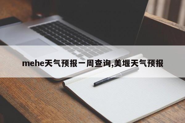 mehe天气预报一周查询,美堰天气预报 第1张