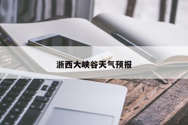浙西大峡谷天气预报