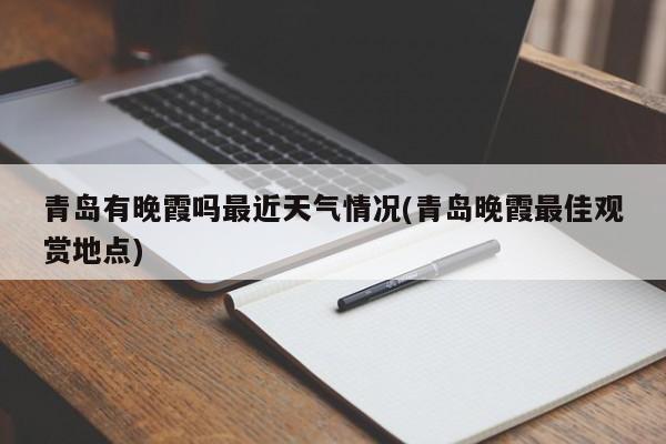 青岛有晚霞吗最近天气情况(青岛晚霞最佳观赏地点)